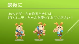 最後に
Unityでゲームを作るときには、
ぜひユニティちゃんを使ってみてください！
 