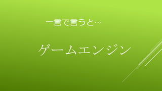 一言で言うと…
ゲームエンジン
 