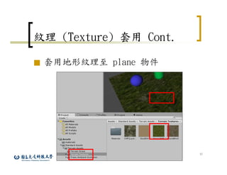 11
紋理 (Texture) 套用 Cont.
■ 套用地形紋理至 plane 物件
 