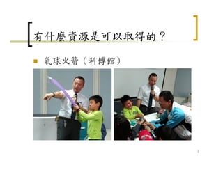 有什麼資源是可以取得的？
氣球火箭（科博館）
12
 