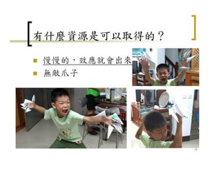 有什麼資源是可以取得的？
慢慢的，效應就會出來…
無敵爪子
15
 