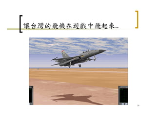 讓台灣的飛機在遊戲中飛起來..
39
 