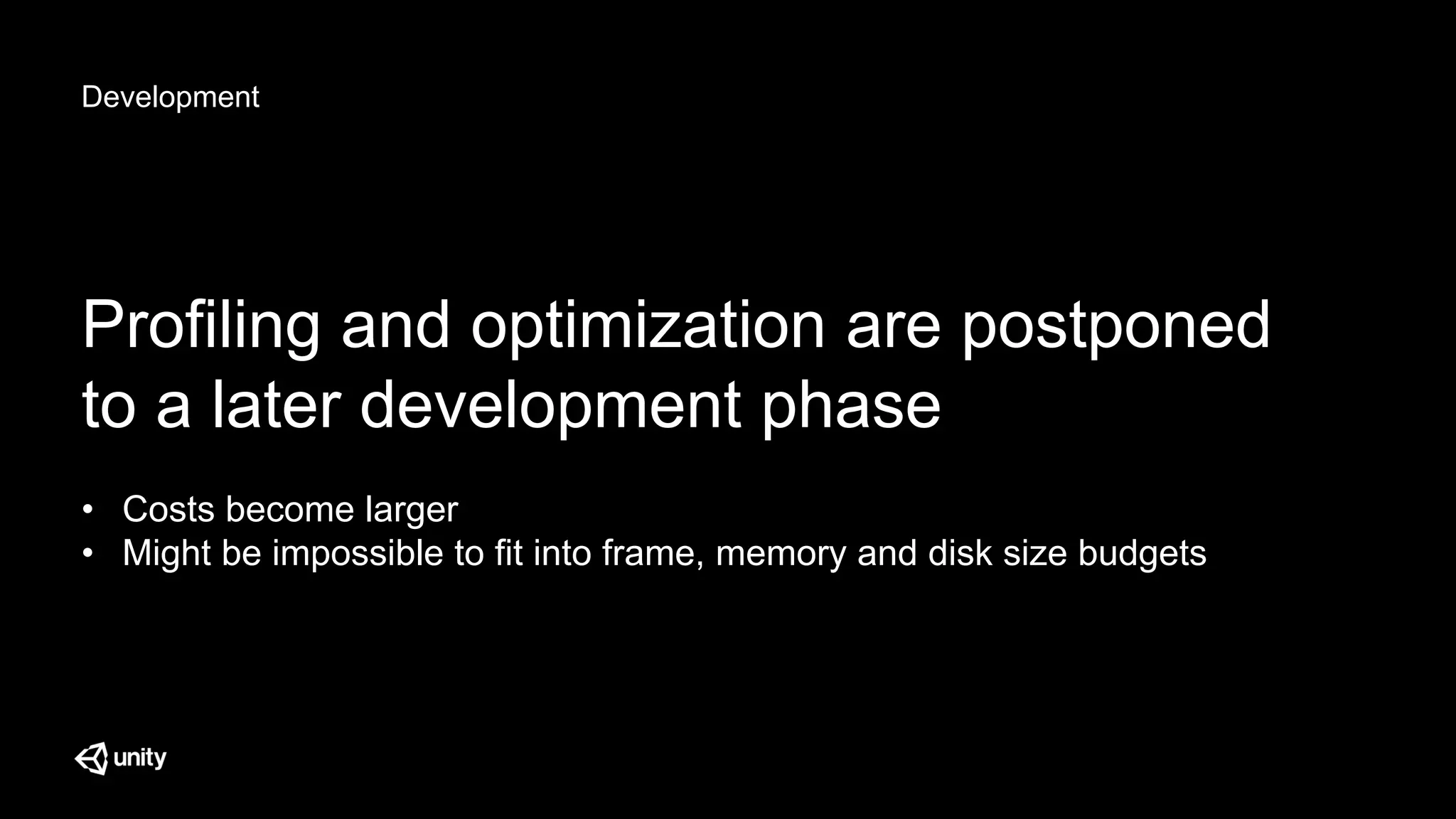 Development
Profiling and optimization are postponed
to a later development phase
• Costs become larger
• Might be impossible to fit into frame, memory and disk size budgets
 
