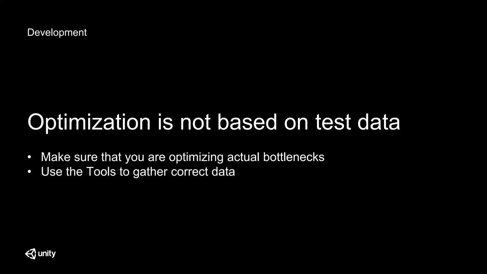 Development
Optimization is not based on test data
• Make sure that you are optimizing actual bottlenecks
• Use the Tools to gather correct data
 