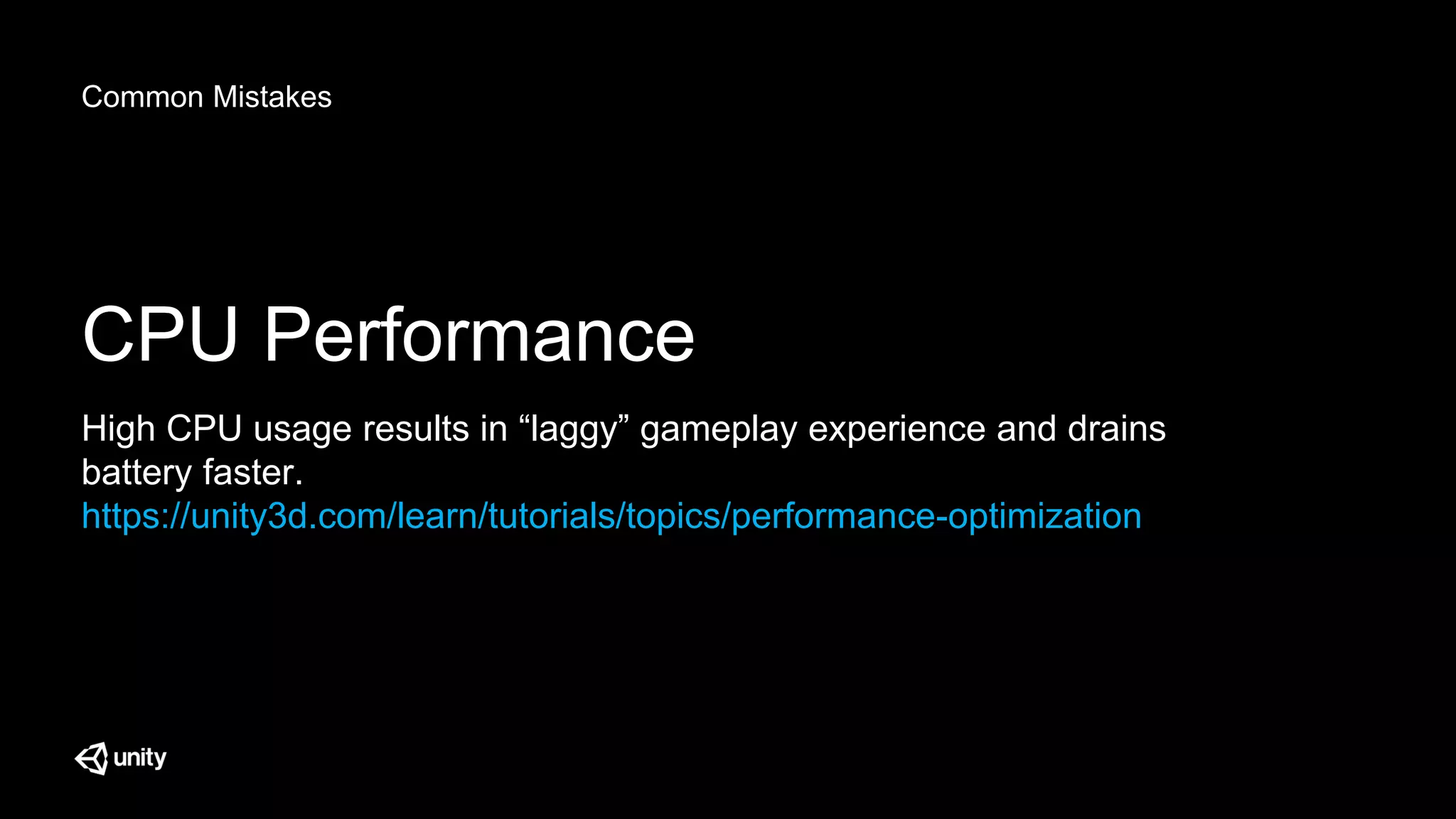 Common Mistakes
CPU Performance
High CPU usage results in “laggy” gameplay experience and drains
battery faster.
https://unity3d.com/learn/tutorials/topics/performance-optimization
 