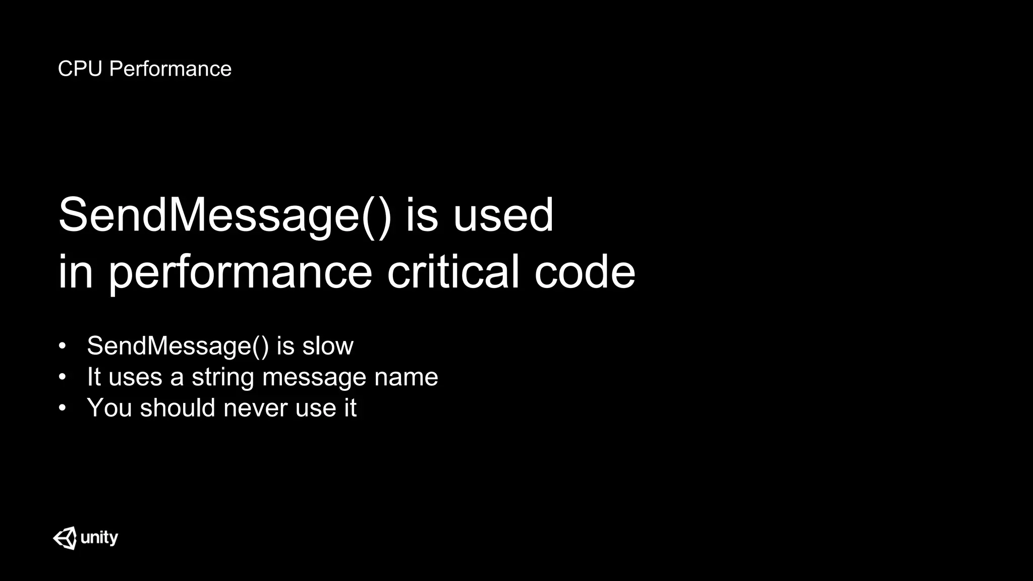 CPU Performance
SendMessage() is used
in performance critical code
• SendMessage() is slow
• It uses a string message name
• You should never use it
 