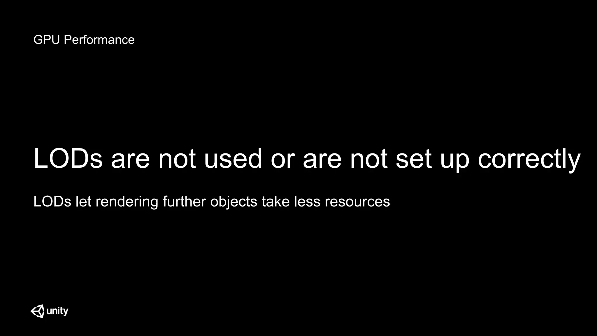 GPU Performance
LODs are not used or are not set up correctly
LODs let rendering further objects take less resources
 