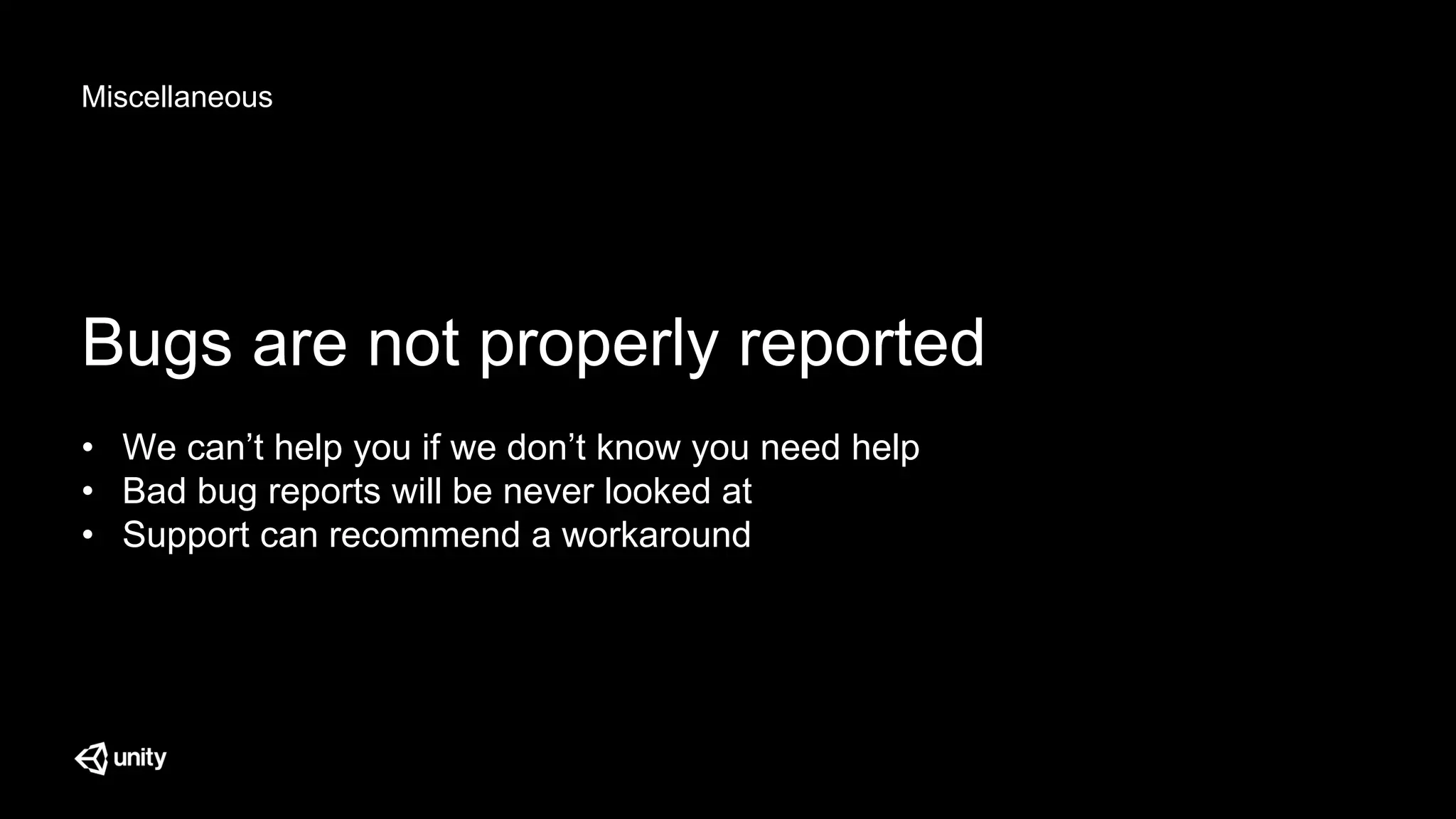 Miscellaneous
Bugs are not properly reported
• We can’t help you if we don’t know you need help
• Bad bug reports will be never looked at
• Support can recommend a workaround
 