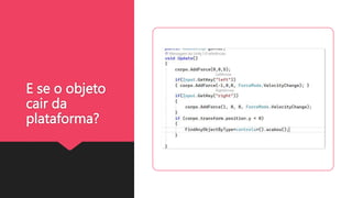 E se o objeto
cair da
plataforma?