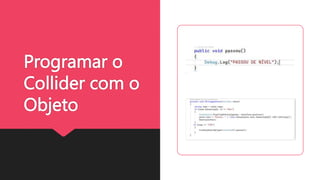 Programar o
Collider com o
Objeto