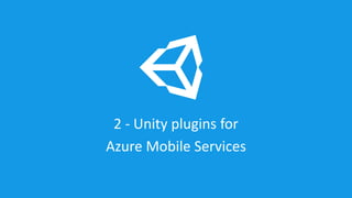 2 - Unity plugins for 
Azure Mobile Services 
 