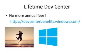 Lifetime Dev Center 
• No more annual fees! 
https://devcenterbenefits.windows.com/ 
 