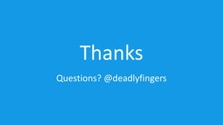 Thanks 
Questions? @deadlyfingers 
