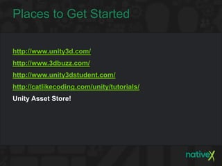 Places to Get Started

http://www.unity3d.com/
http://www.3dbuzz.com/
http://www.unity3dstudent.com/
http://catlikecoding.com/unity/tutorials/
Unity Asset Store!
 