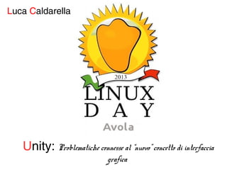 Luca Caldarella

Unity: Problematiche connesse al “nuovo” concetto di interfaccia
grafica

 