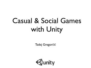 Casual & Social Games
     with Unity
      Tadej Gregorčič
 