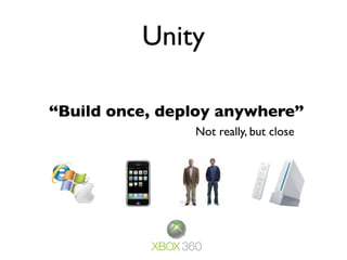 Unity

“Build once, deploy anywhere”
                Not really, but close
 