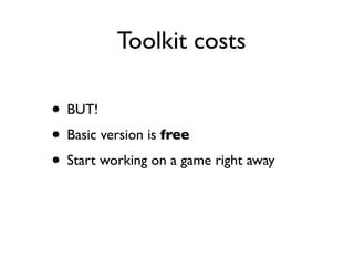 Toolkit costs

• BUT!
• Basic version is free
• Start working on a game right away
 