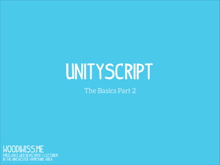 UnityScript
The Basics Part 2

WOODIWISS.ME

Freelance Web Developer & Lecturer
in the Winchester, Hampshire area.

 