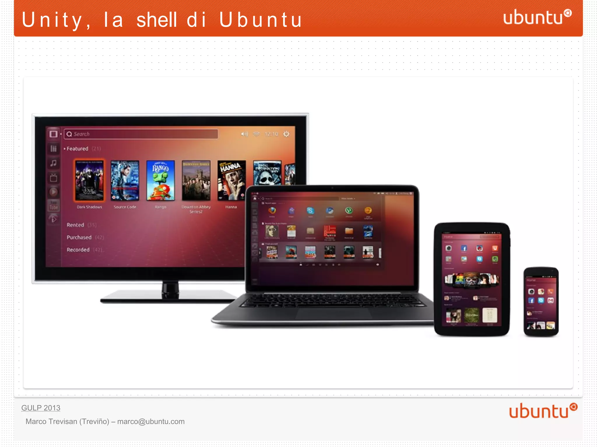 U n i t y , l a shell d i U b u n t u




GULP 2013
 Marco Trevisan (Treviño) – marco@ubuntu.com
 