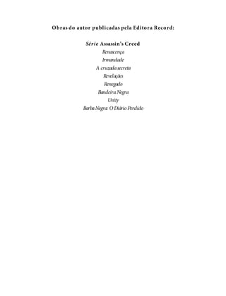 Obras do autor publicadas pela Editora Record:
Série Assassin’s Creed
Renascença
Irmandade
A cruzadasecreta
Revelações
Renegado
BandeiraNegra
Unity
BarbaNegra: O Diário Perdido
 