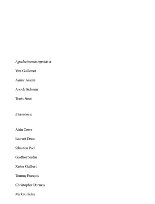 Agradecimentos especiais a:
Yves Guillemot
Aymar Azaizia
AnoukBachman
Travis Stout
E também a:
Alain Corre
Laurent Detoc
Sébastien Puel
Geoffroy Sardin
Xavier Guilbert
Tommy François
Christopher Dormoy
MarkKinkelin
 