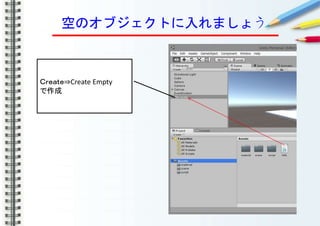 空のオブジェクトに入れましょう
Ｃｒｅａｔｅ⇒Create Empty
で作成
 