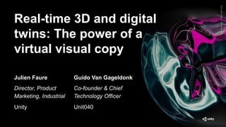 GenerativeArt—MadewithUnity
Real-time 3D and digital
twins: The power of a
virtual visual copy
Julien Faure
Director, Product
Marketing, Industrial
Unity
Guido Van Gageldonk
Co-founder & Chief
Technology Officer
Unit040
 