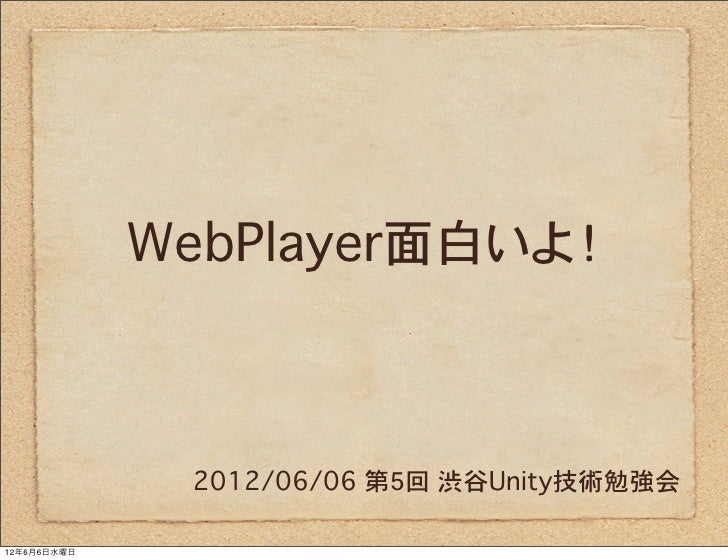 第５回 渋谷unity技術勉強会 Webplayer面白いよ