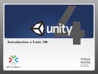 Introduction à Unity 3D




                          Philippe
                          MAGNE
                          C.O.O.
 