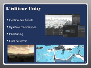 L’éditeur Unity

 Gestion    des Assets

 Système     d’animations

 Pathfinding


 Outil   de terrain




                             3
 
