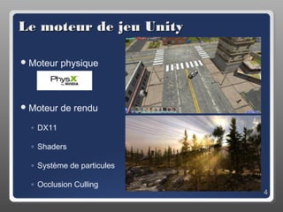 Le moteur de jeu Unity

 Moteur   physique



 Moteur   de rendu

  ◦ DX11

  ◦ Shaders

  ◦ Système de particules

  ◦ Occlusion Culling
                            4
 