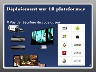 Déploiement sur 10 plateformes

Pas   de réécriture du code du jeu




                                      4
 