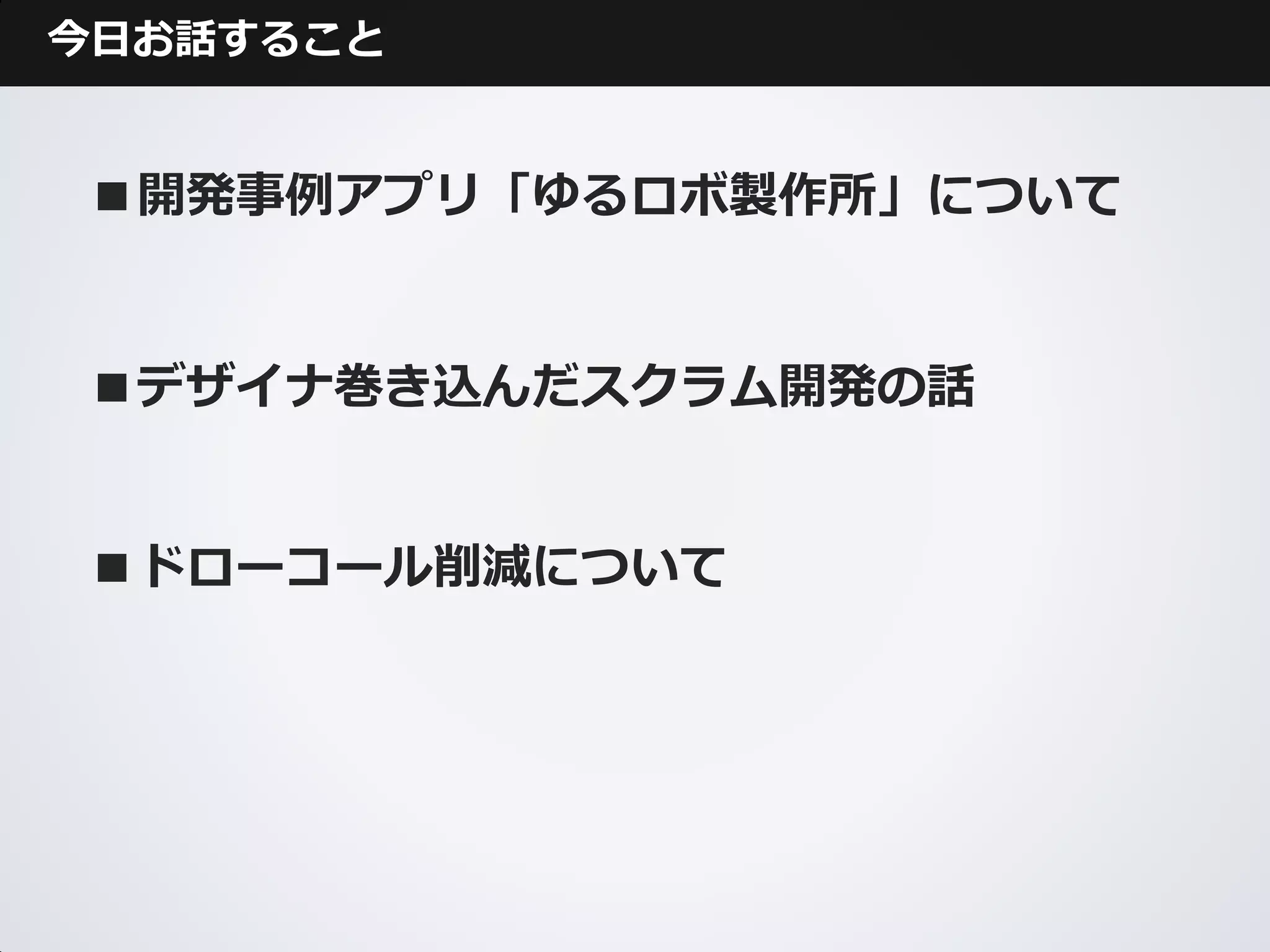 今日お話すること


■開発事例アプリ「ゆるロボ製作所」について


■デザイナ巻き込んだスクラム開発の話


■ドローコール削減について
 