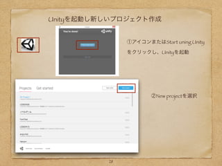 Unityを起動し新しいプロジェクト作成
①アイコンまたはStart uning Unity
をクリックし、Unityを起動
②New projectを選択
28
 