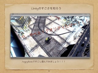 Unityのすごさを知ろう
や、やべえ！クオリティたけー！！！
AngryBotsですこし遊んでみましょう！！！
39
 
