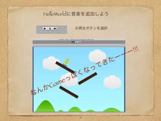 HelloWorldに音楽を追加しよう
71
④再生ボタンを選択
なんかGameっぽくなってきたーーー!!!
 