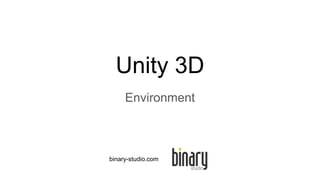Unity 3D
Environment
binary-studio.com
 