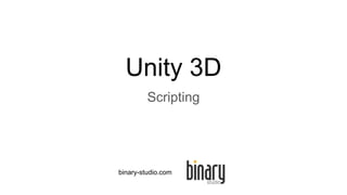 Unity 3D
Scripting
binary-studio.com
 