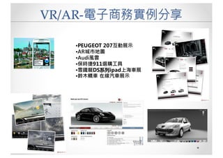 •PEUGEOT 207互動展示
•AR城市地圖
•Audi風雲
•保時捷911選購工具
•雪鐵龍DS系列ipad上海車展
•鈴木轎車 在線汽車展示
VR/AR-電子商務實例分享
 