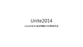 Unite2014
Unity2Dのよくある問題とその解決方法
 