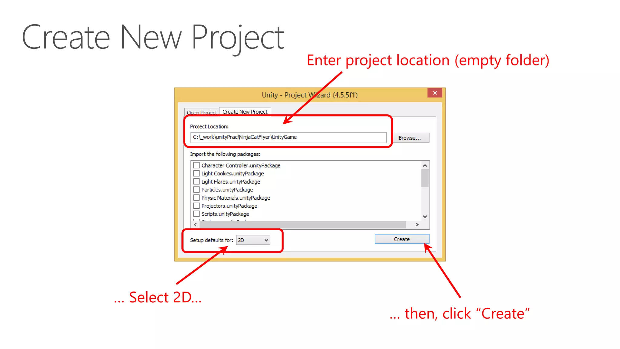 … then, click “Create”
Enter project location (empty folder)
… Select 2D…
 