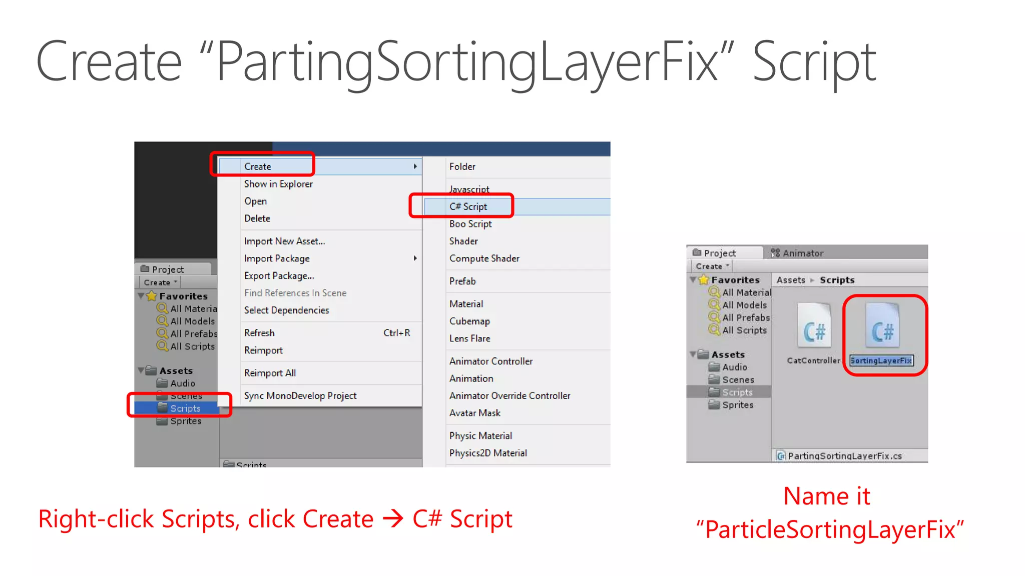 Right-click Scripts, click Create  C# Script
Name it
“ParticleSortingLayerFix”
 