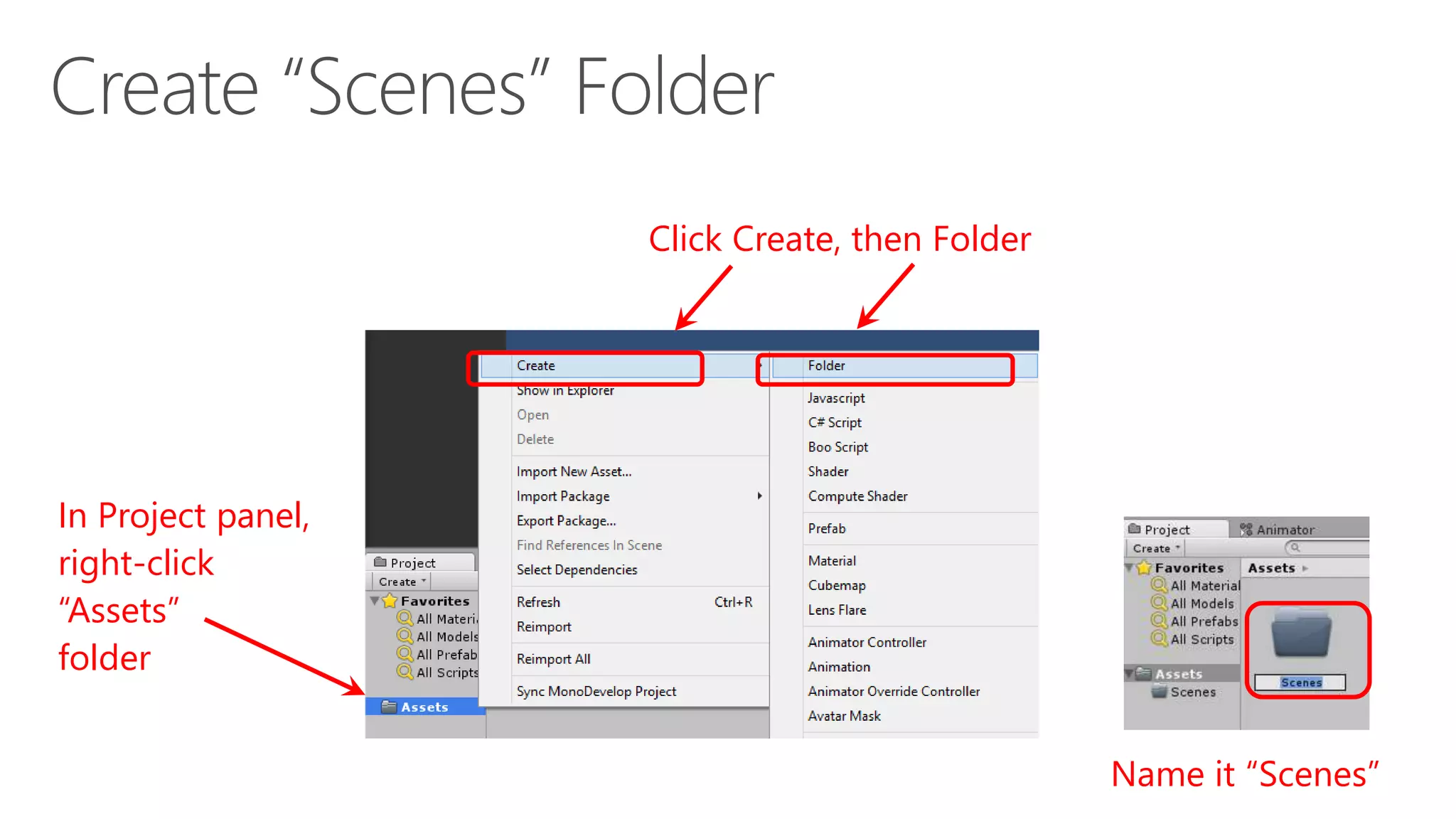 In Project panel,
right-click
“Assets”
folder
Click Create, then Folder
Name it “Scenes”
 