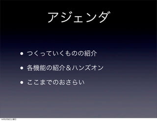 アジェンダ
• つくっていくものの紹介
• 各機能の紹介＆ハンズオン
• ここまでのおさらい

14年2月8日土曜日

 