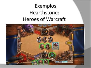 Exemplos 
Hearthstone: 
Heroes of Warcraft 
 