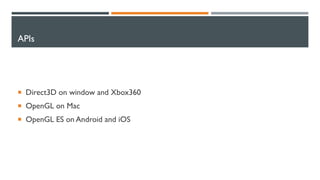 APIs
 Direct3D on window and Xbox360
 OpenGL on Mac
 OpenGL ES on Android and iOS
 