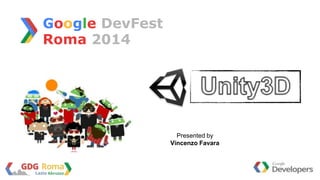 Roma 2014
Google DevFest
Presented by
Vincenzo Favara
 