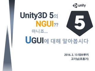 Unity3D 5의
NGUI??
아니죠...
UGUI에 대해 알아봅시다
 