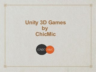 Unity 3D Games
by
ChicMic
 